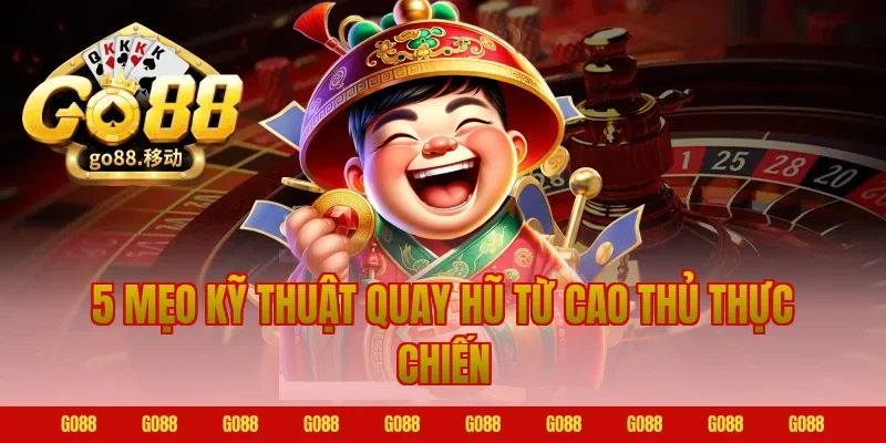 5 Mẹo Kỹ Thuật Quay Hũ Từ Cao Thủ Thực Chiến Go88