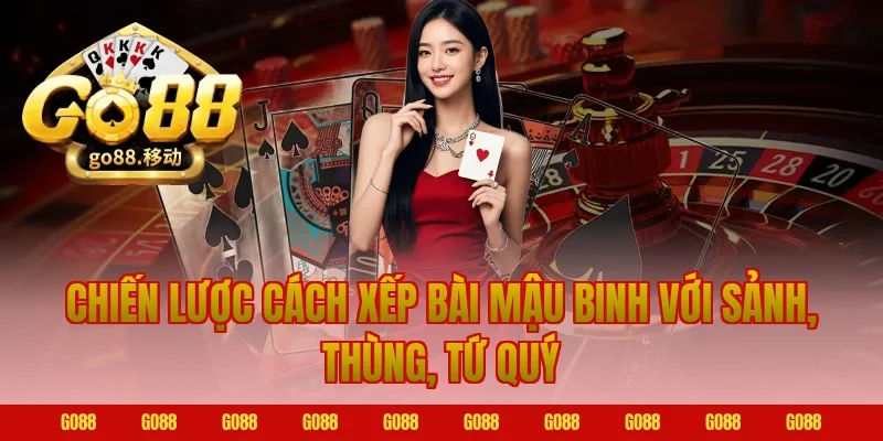Chiến lược cách xếp bài mậu binh Go88 với sảnh, thùng, tứ quý
