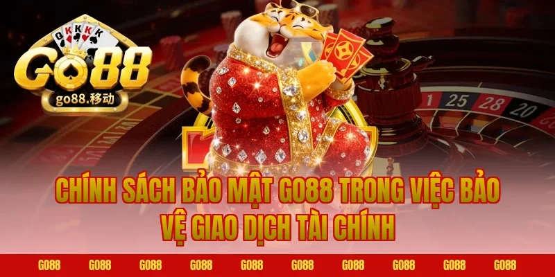 Chính sách bảo mật Go88 trong việc bảo vệ giao dịch tài chính