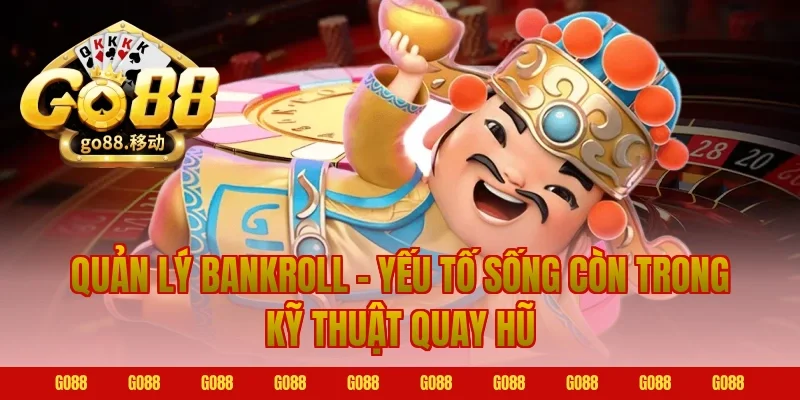 Quản Lý Bankroll – Yếu Tố Sống Còn Trong Kỹ Thuật Quay Hũ Go88