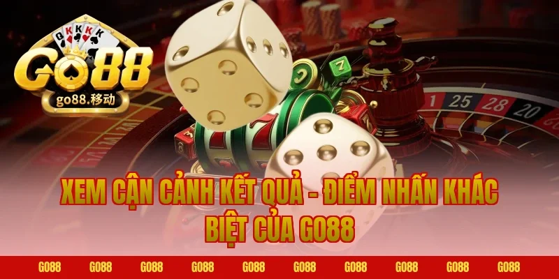 Xem Cận Cảnh Kết Quả – Điểm Nhấn Khác Biệt Của Go88